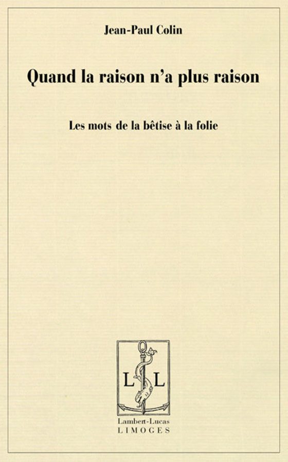 Couverture : Quand la raison n’a plus raison : les mots de la bêtise à la folie